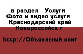  в раздел : Услуги » Фото и видео услуги . Краснодарский край,Новороссийск г.
